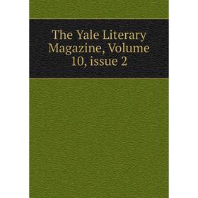 

Книга The Yale Literary Magazine, Volume 10, issue 2