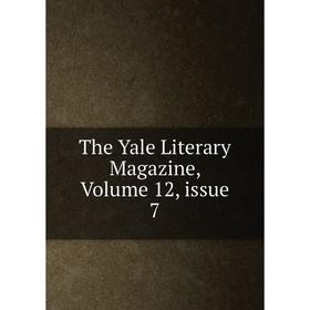 

Книга The Yale Literary Magazine, Volume 12, issue 7