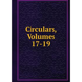 

Книга Circulars, Volumes 17-19