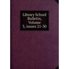 

Книга Library School Bulletin, Volume 3, issues 21-30