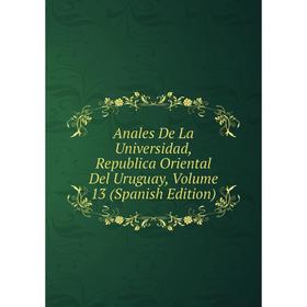 

Книга Anales De La Universidad, Republica Oriental Del Uruguay, Volume 13 (Spanish Edition)