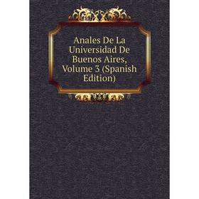 

Книга Anales De La Universidad De Buenos Aires, Volume 3 (Spanish Edition)