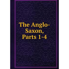 

Книга The Anglo-Saxon, Parts 1-4