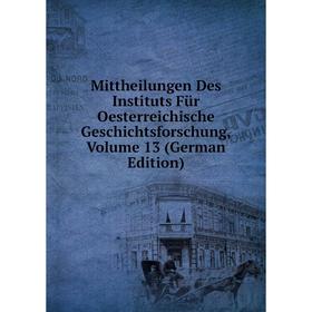 

Книга Mittheilungen Des Instituts Für Oesterreichische Geschichtsforschung, Volume 13