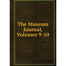 

Книга The Museum Journal, Volumes 9-10