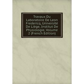 

Книга Travaux Du Laboratoire De Leon Fredericq, Université De Liège, Institut De Physiologie
