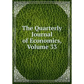 

Книга The Quarterly Journal of Economics, Volume 33