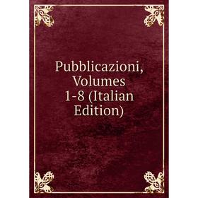 

Книга Pubblicazioni, Volumes 1-8 (Italian Edition)