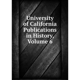 

Книга University of California Publications in History, Volume 6