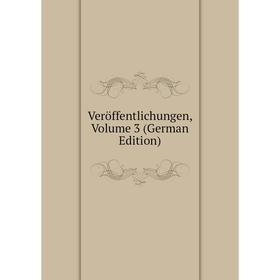 

Книга Veröffentlichungen, Volume 3 (German Edition)