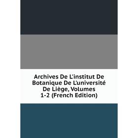 

Книга Archives De L'institut De Botanique De L'université De Liège, Volumes 1-2 (French Edition)