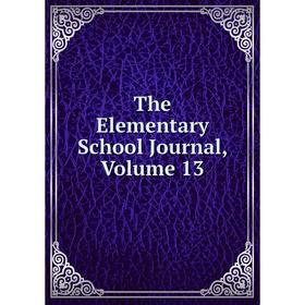 

Книга The Elementary School Journal, Volume 13