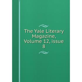 

Книга The Yale Literary Magazine, Volume 12, issue 8