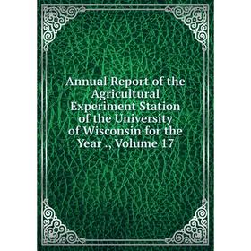 

Книга Annual Report of the Agricultural Experiment Station of the University of Wisconsin