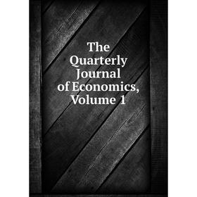 

Книга The Quarterly Journal of Economics, Volume 1