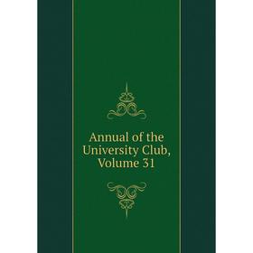 

Книга Annual of the University Club, Volume 31