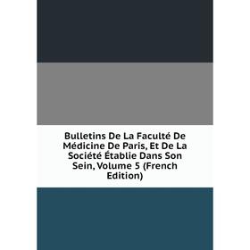 

Книга Bulletins De La Faculté De Médicine De Paris, Et De La Société Établie Dans Son Sein