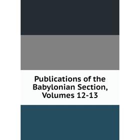 

Книга Publications of the Babylonian Section, Volumes 12-13