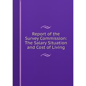 

Книга Report of the Survey Commission: The Salary Situation and Cost of Living