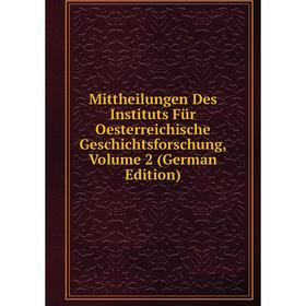 

Книга Mittheilungen Des Instituts Für Oesterreichische Geschichtsforschung, Volume 2
