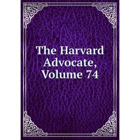 

Книга The Harvard Advocate, Volume 74