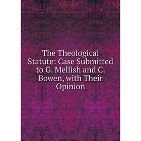 

Книга The Theological Statute: Case Submitted to G. Mellish and C. Bowen, with Their Opinion