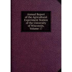 

Книга Annual Report of the Agricultural Experiment Station of the University of Wisconsin, Volume 17