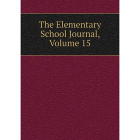 

Книга The Elementary School Journal, Volume 15