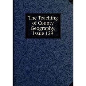 

Книга The Teaching of County Geography, Issue 129