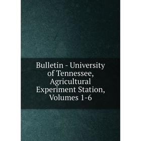 

Книга Bulletin - University of Tennessee, Agricultural Experiment Station, Volumes 1-6