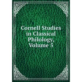 

Книга Cornell Studies in Classical Philology, Volume 5