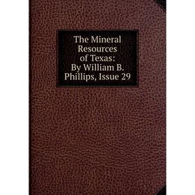 

Книга The Mineral Resources of Texas: By William B. Phillips, Issue 29