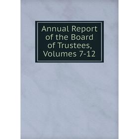 

Книга Annual Report of the Board of Trustees, Volumes 7-12