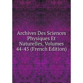 

Книга Archives Des Sciences Physiques Et Naturelles, Volumes 44-45 (French Edition)