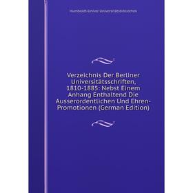 

Книга Verzeichnis Der Berliner Universitätsschriften, 1810-1885: Nebst Einem Anhang Enthaltend Die Ausserordentlichen Und Ehren-Promotionen (German Ed