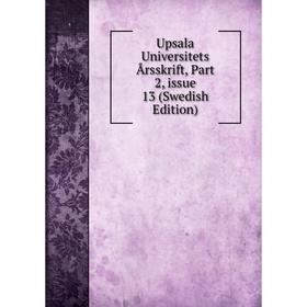 

Книга Upsala Universitets Årsskrift, Part 2, issue 13 (Swedish Edition)