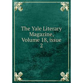 

Книга The Yale Literary Magazine, Volume 18, issue 2
