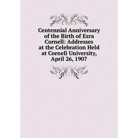 

Книга Centennial Anniversary of the Birth of Ezra Cornell: Addresses at the Celebration Held at Cornell University