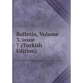 

Книга Bulletin, Volume 3, issue 7 (Turkish Edition)