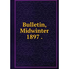 

Книга Bulletin, Midwinter 1897.