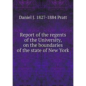 

Книга Report of the regents of the University, on the boundaries of the state of New York