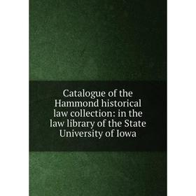 

Книга Catalogue of the Hammond historical law collection: in the law library of the State University of Iowa