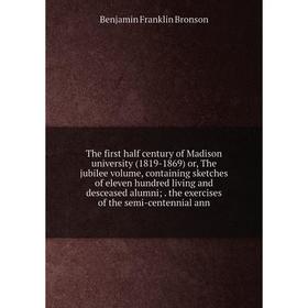 

Книга The first half century of Madison university (1819-1869) or, The jubilee volume, containing sketches of eleven hundred living and desceased alum