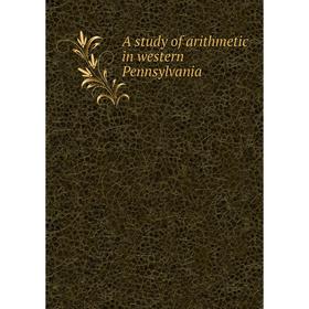 

Книга A study of arithmetic in western Pennsylvania