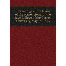 

Книга Proceedings at the laying of the corner stone, of the Sage College of the Cornell University, May 15, 1873