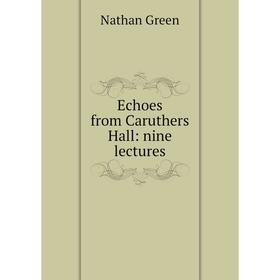 

Книга Echoes from Caruthers Hall: nine lectures
