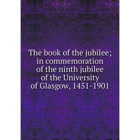 

Книга The book of the jubilee; in commemoration of the ninth jubilee of the University of Glasgow, 1451-1901