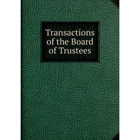 

Книга Transactions of the Board of Trustees