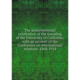 

Книга The semicentennial celebration of the founding of the University of California, with an account of the Conference on international relations. 18