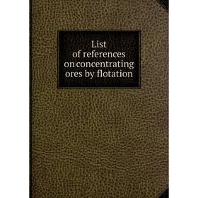 

Книга List of references on concentrating ores by flotation